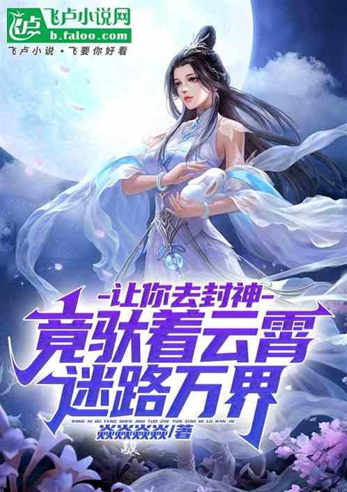 娱乐吃瓜封神小说,从小说世界封神的热血传奇
